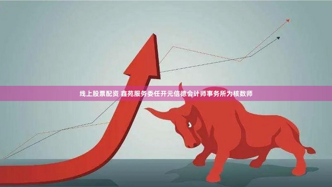 线上股票配资 鑫苑服务委任开元信德会计师事务所为核数师