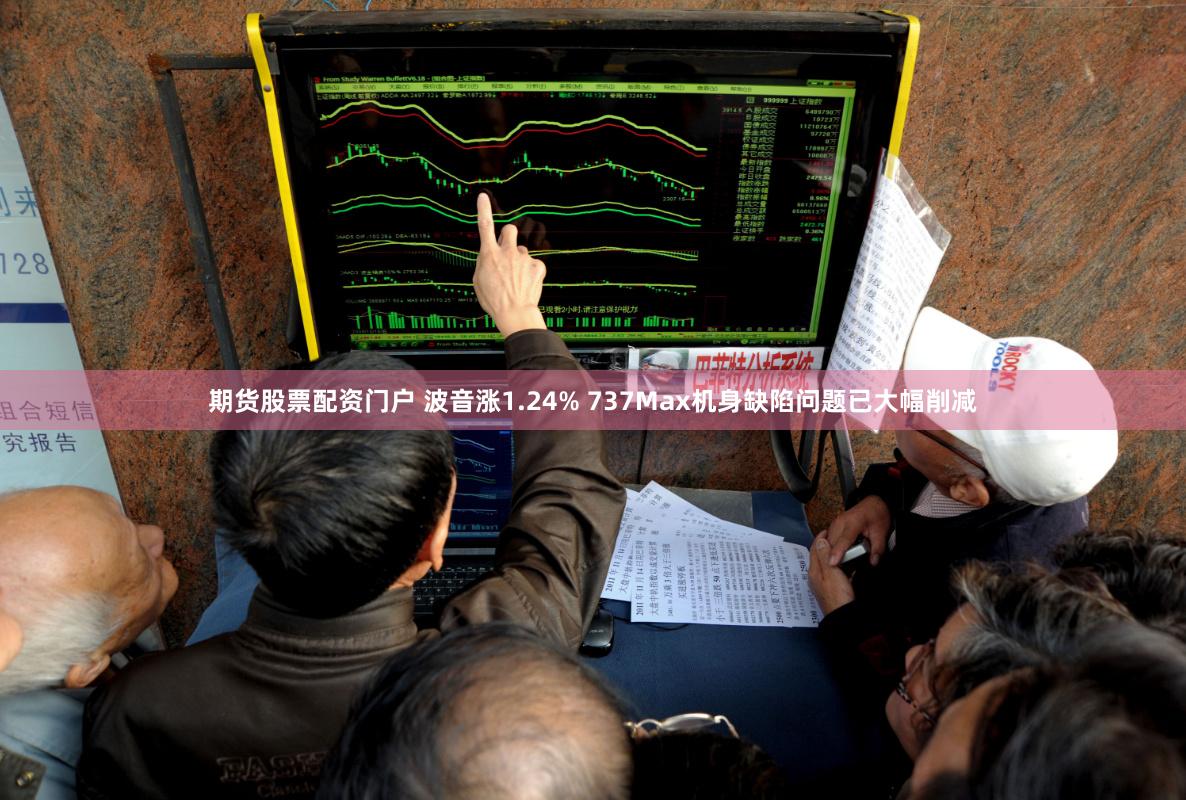 期货股票配资门户 波音涨1.24% 737Max机身缺陷问题已大幅削减