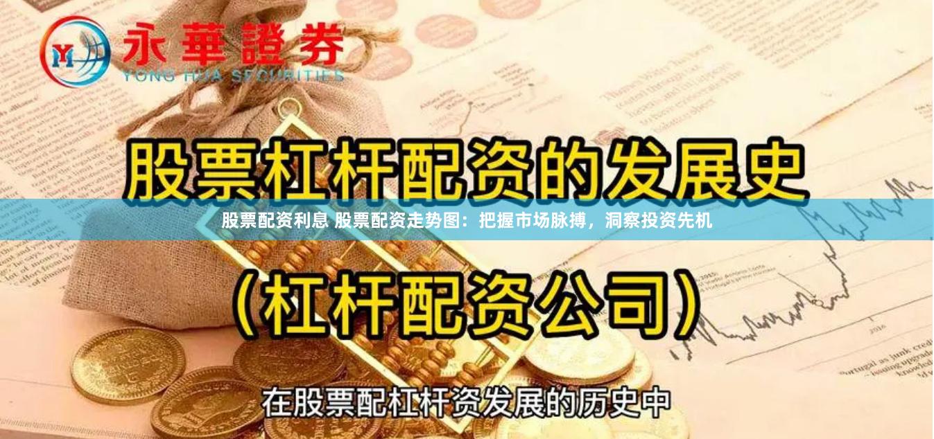 股票配资利息 股票配资走势图：把握市场脉搏，洞察投资先机