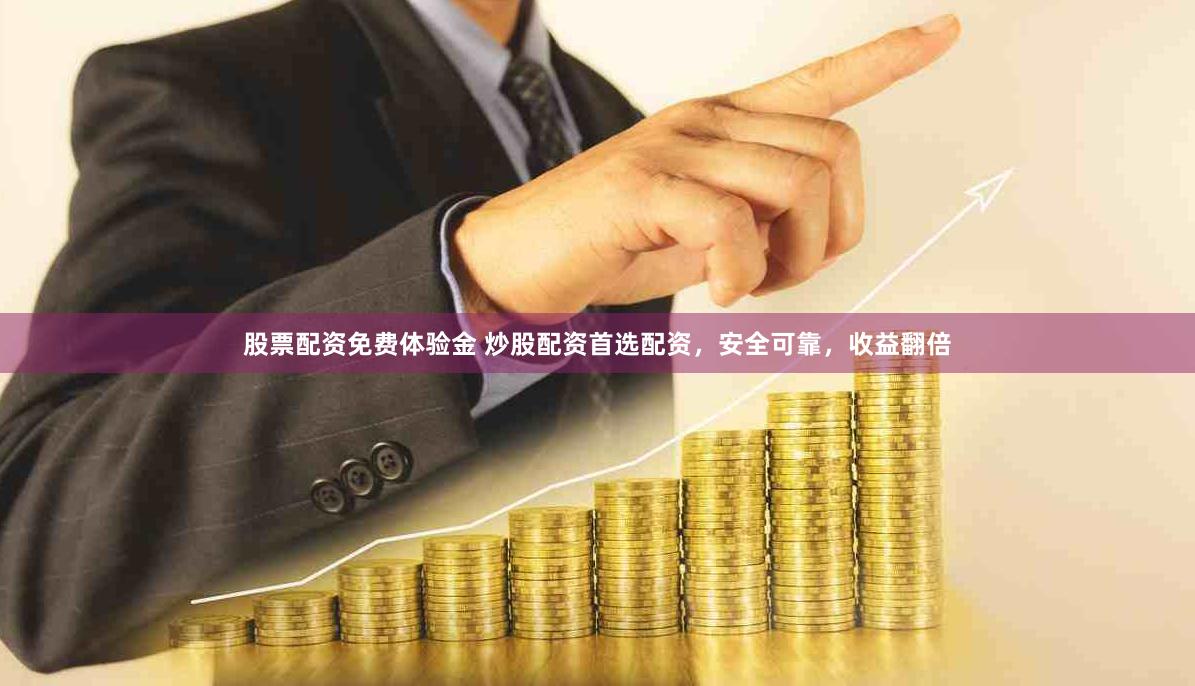 股票配资免费体验金 炒股配资首选配资，安全可靠，收益翻倍