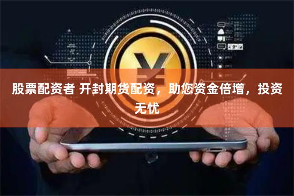 股票配资者 开封期货配资,助您资金倍增,投资无忧