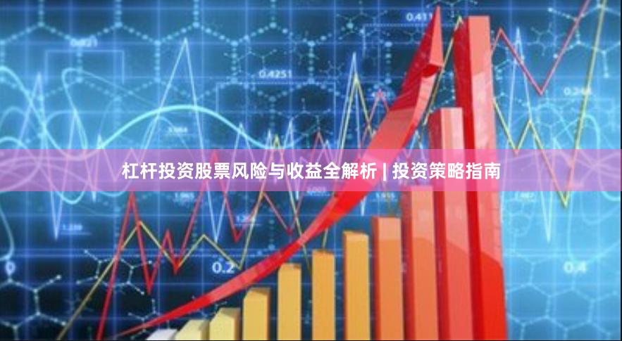 杠杆投资股票风险与收益全解析 | 投资策略指南