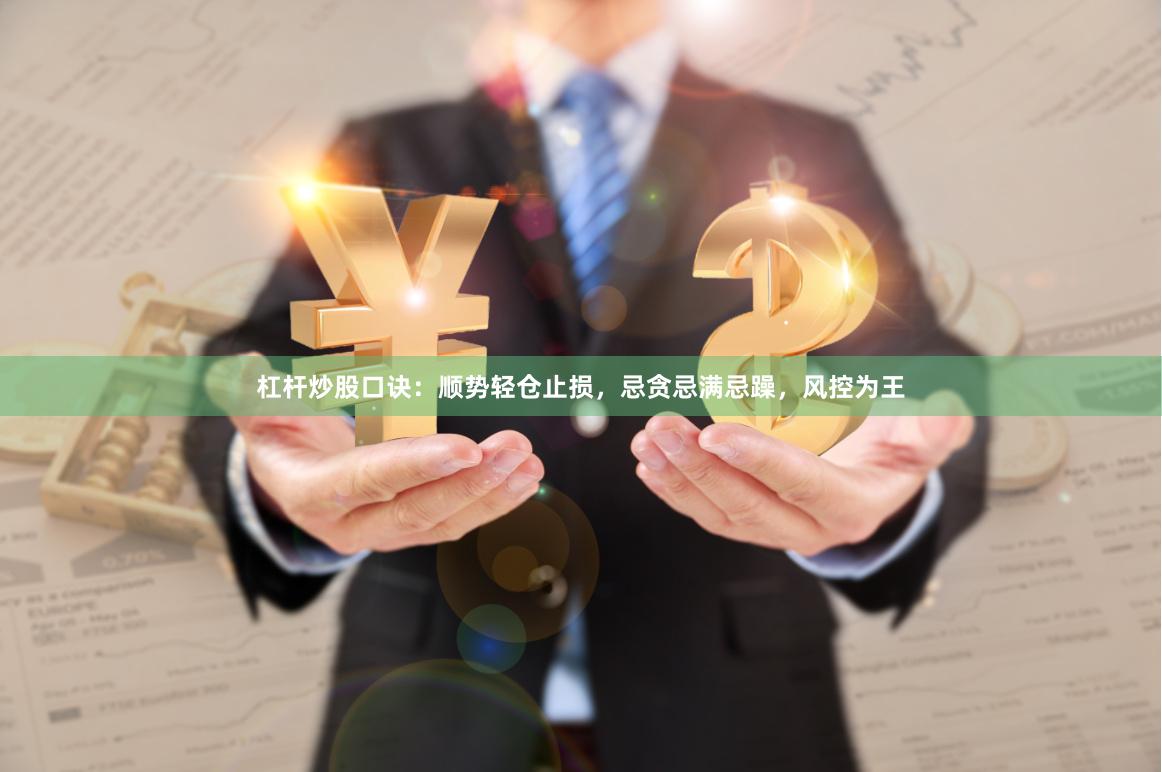 杠杆炒股口诀：顺势轻仓止损，忌贪忌满忌躁，风控为王
