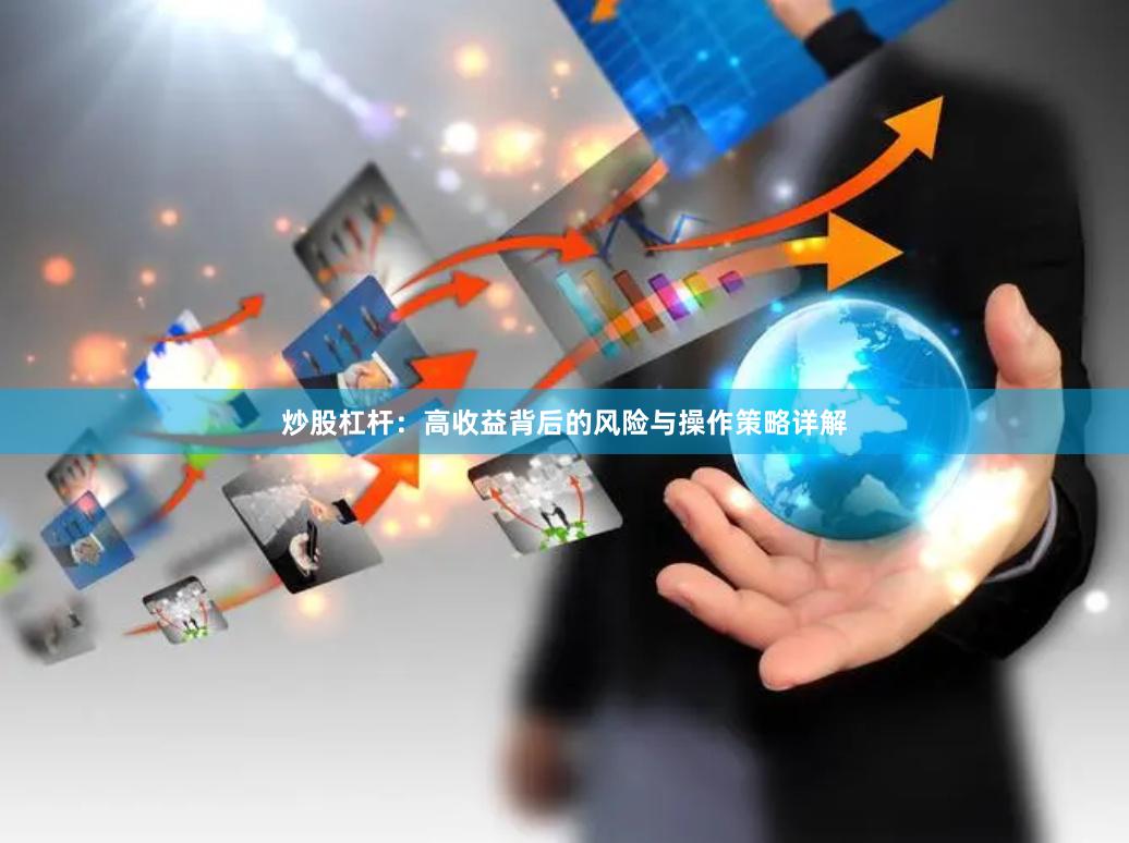 炒股杠杆：高收益背后的风险与操作策略详解