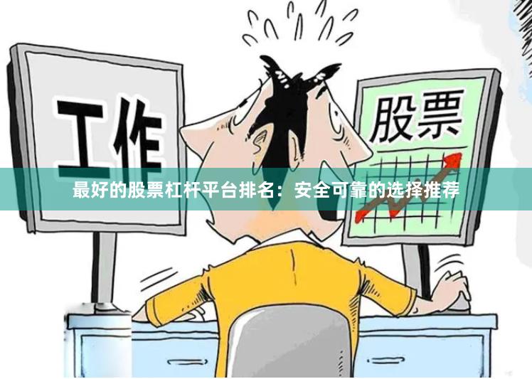 最好的股票杠杆平台排名：安全可靠的选择推荐