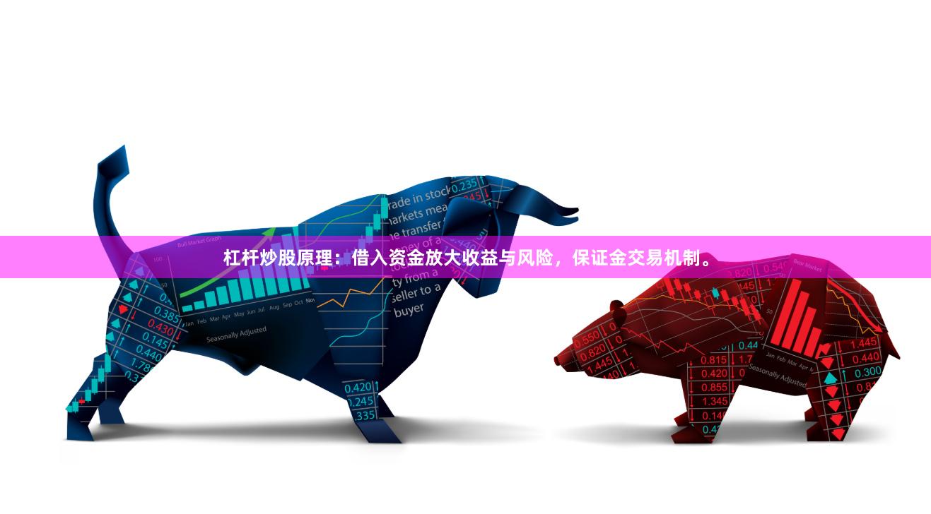 杠杆炒股原理：借入资金放大收益与风险，保证金交易机制。