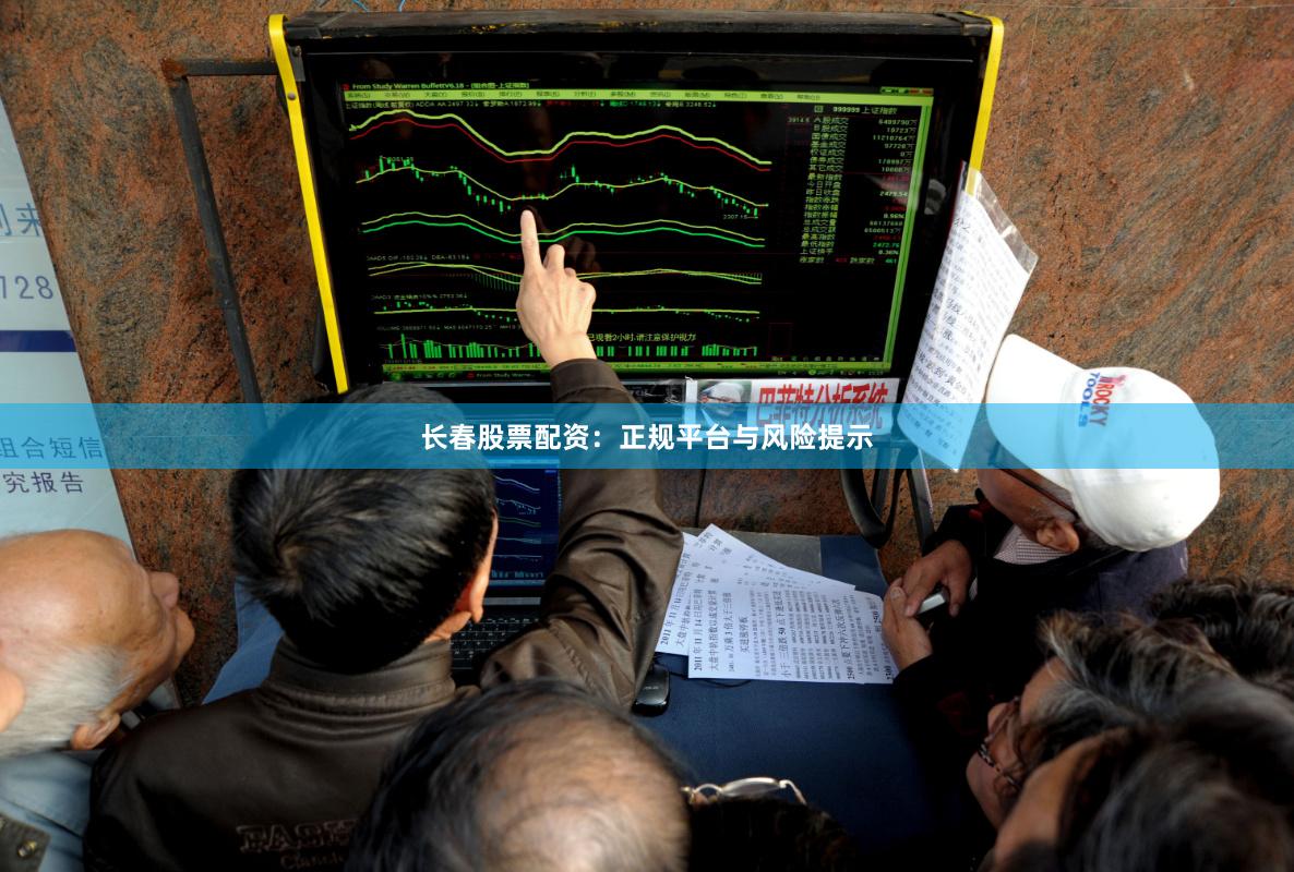 长春股票配资：正规平台与风险提示