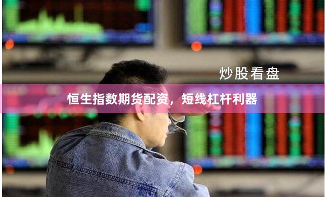 恒生指数期货配资，短线杠杆利器