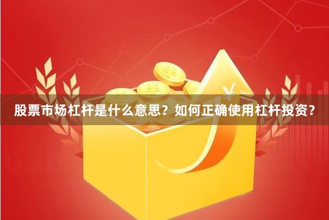 股票市场杠杆是什么意思?如何正确使用杠杆投资?