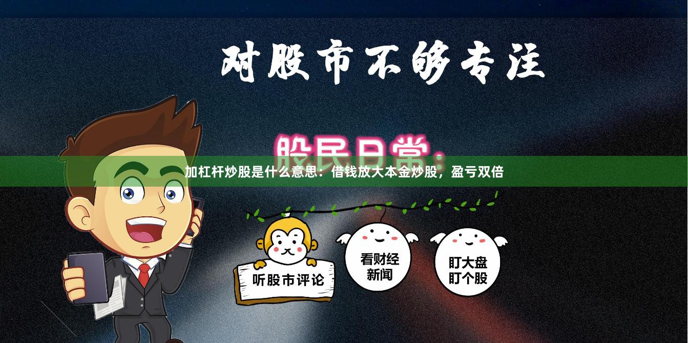 加杠杆炒股是什么意思：借钱放大本金炒股，盈亏双倍