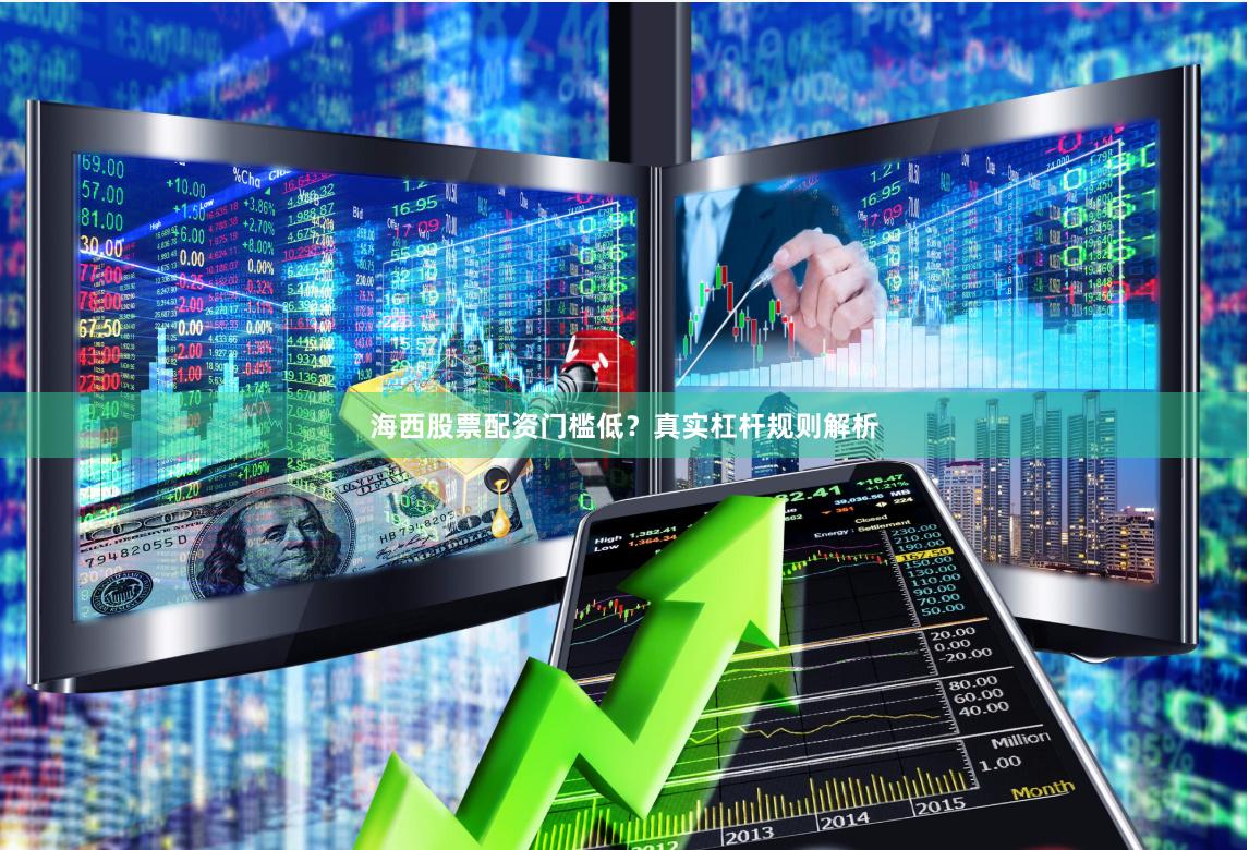 海西股票配资门槛低？真实杠杆规则解析