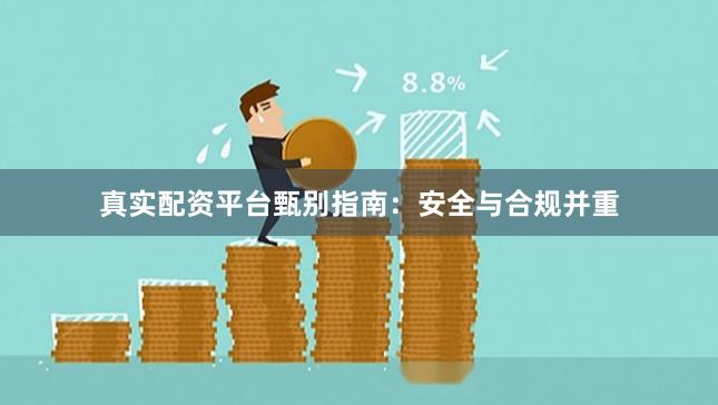 真实配资平台甄别指南：安全与合规并重